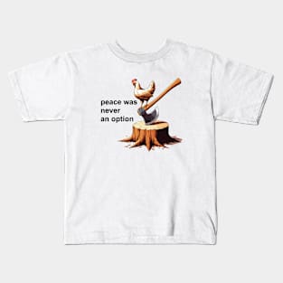 Chicken on an axe. Peace was not an option. Kids T-Shirt